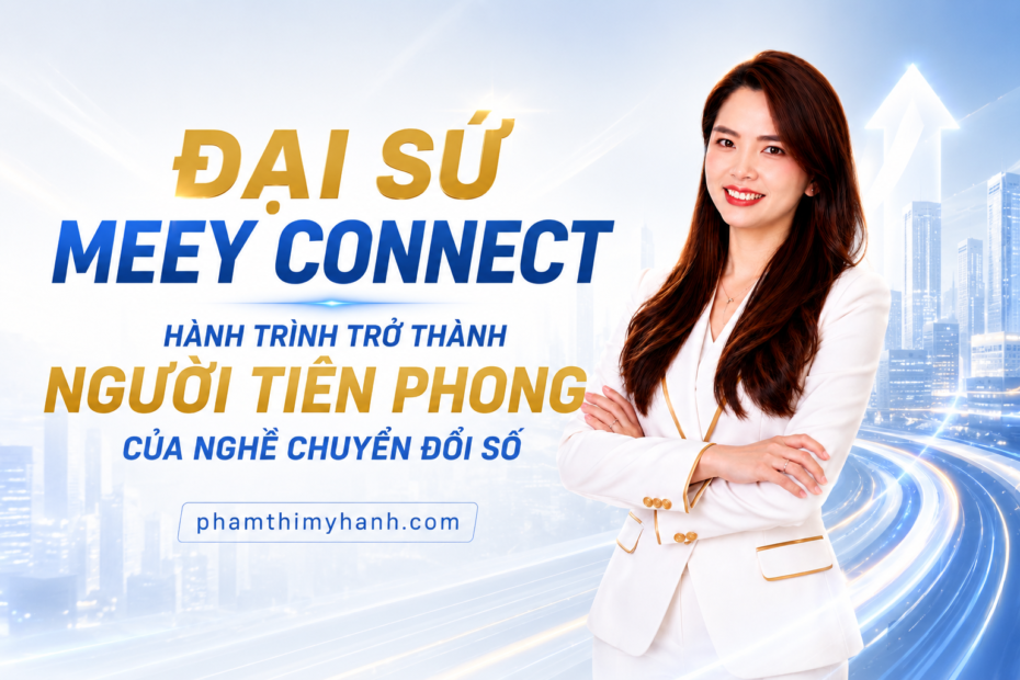 Đại Sứ Meey Connect – Hành Trình Trở Thành Người Tiên Phong Của Nghề Chuyển Đổi Số
